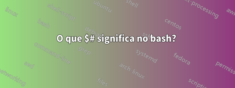 O que $# significa no bash?