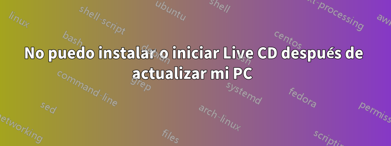 No puedo instalar o iniciar Live CD después de actualizar mi PC 