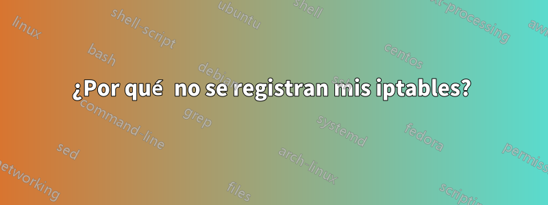 ¿Por qué no se registran mis iptables?