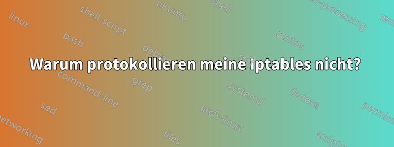 Warum protokollieren meine Iptables nicht?