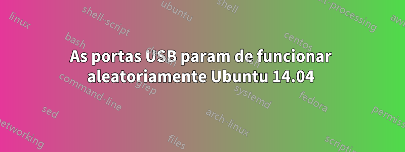 As portas USB param de funcionar aleatoriamente Ubuntu 14.04