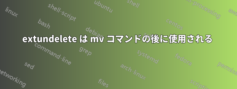 extundelete は mv コマンドの後に使用される