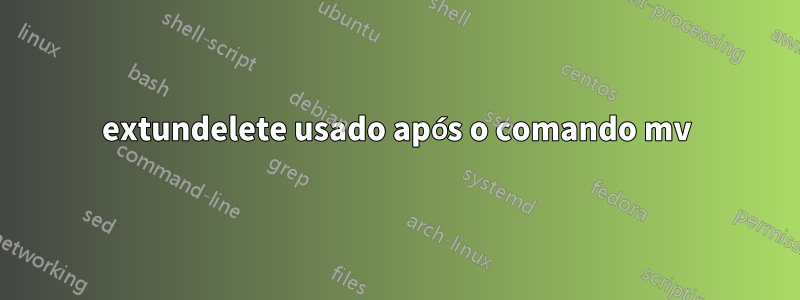 extundelete usado após o comando mv
