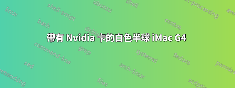 帶有 Nvidia 卡的白色半球 iMac G4