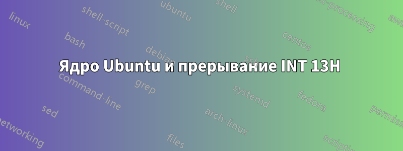 Ядро Ubuntu и прерывание INT 13H