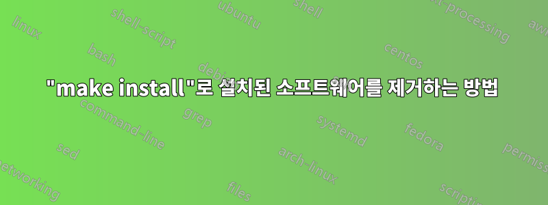 "make install"로 설치된 소프트웨어를 제거하는 방법