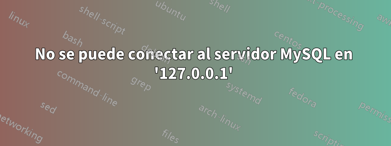 No se puede conectar al servidor MySQL en '127.0.0.1'