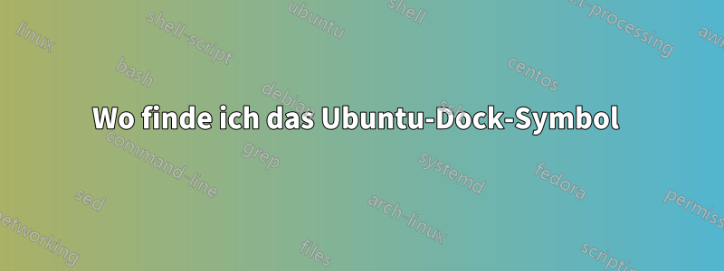 Wo finde ich das Ubuntu-Dock-Symbol