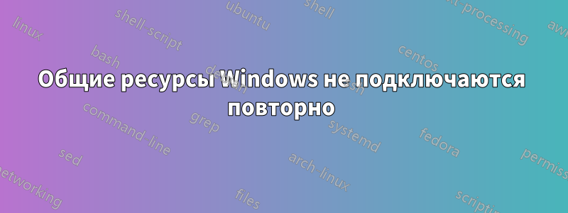 Общие ресурсы Windows не подключаются повторно