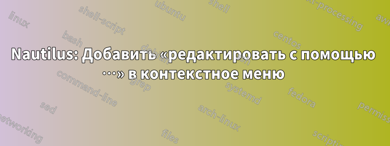 Nautilus: Добавить «редактировать с помощью …» в контекстное меню