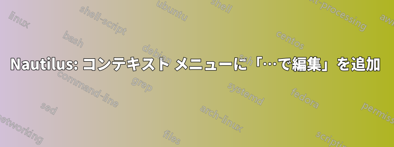 Nautilus: コンテキスト メニューに「…で編集」を追加