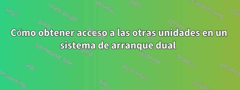 Cómo obtener acceso a las otras unidades en un sistema de arranque dual