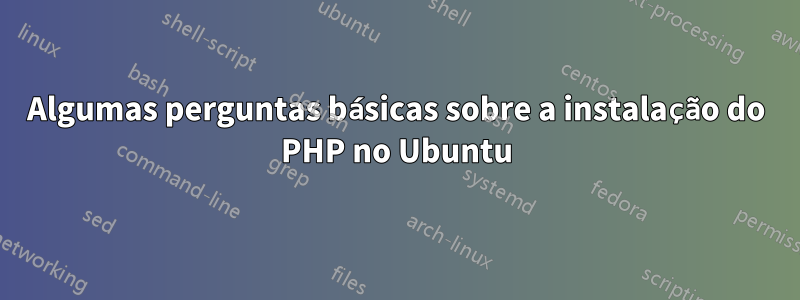 Algumas perguntas básicas sobre a instalação do PHP no Ubuntu