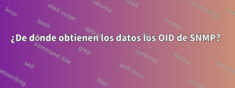 ¿De dónde obtienen los datos los OID de SNMP? 
