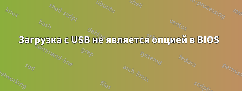 Загрузка с USB не является опцией в BIOS