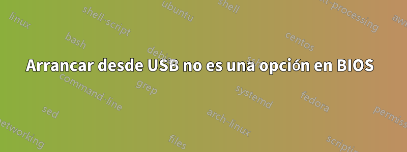 Arrancar desde USB no es una opción en BIOS