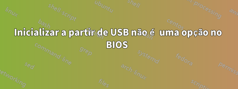 Inicializar a partir de USB não é uma opção no BIOS 