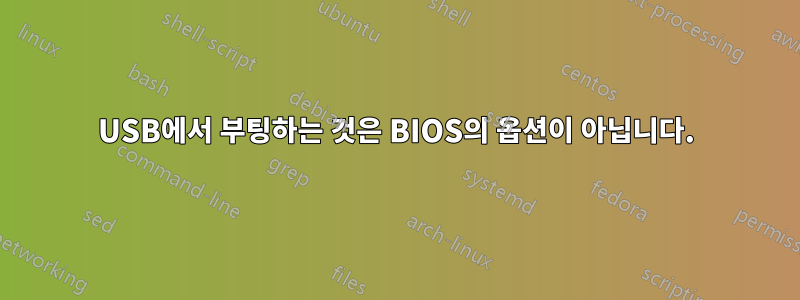 USB에서 부팅하는 것은 BIOS의 옵션이 아닙니다.