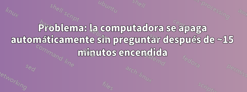 Problema: la computadora se apaga automáticamente sin preguntar después de ~15 minutos encendida
