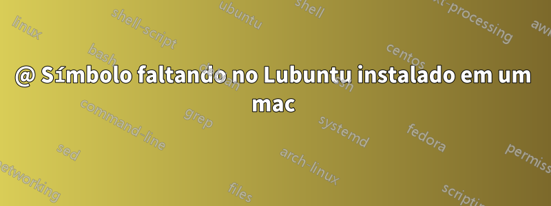 @ Símbolo faltando no Lubuntu instalado em um mac