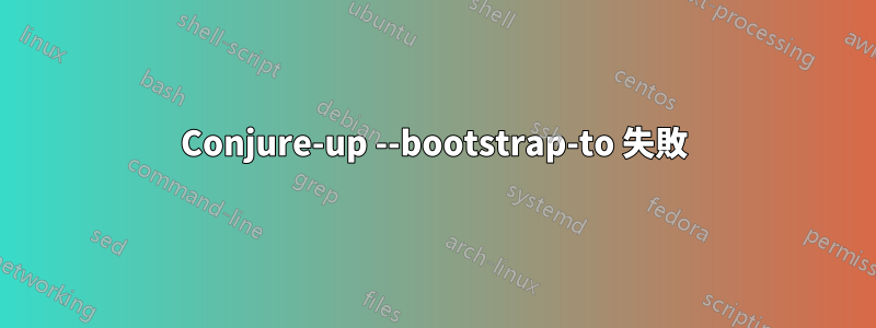 Conjure-up --bootstrap-to 失敗