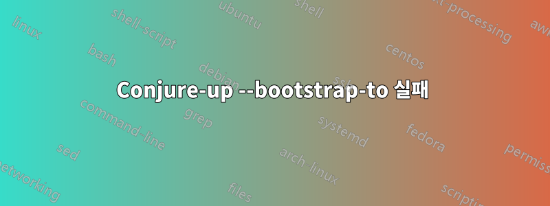 Conjure-up --bootstrap-to 실패