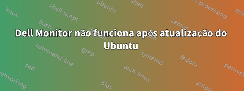 Dell Monitor não funciona após atualização do Ubuntu