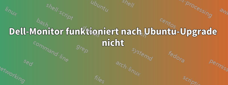 Dell-Monitor funktioniert nach Ubuntu-Upgrade nicht