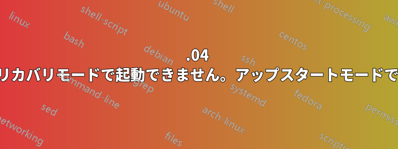 16.04 を通常モードおよびリカバリモードで起動できません。アップスタートモードでのみ起動できます。