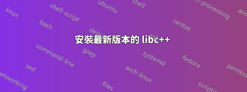 安裝最新版本的 libc++