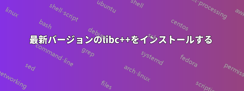 最新バージョンのlibc++をインストールする