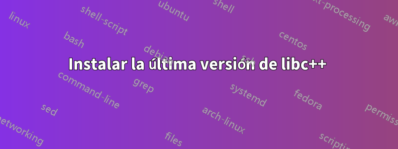 Instalar la última versión de libc++