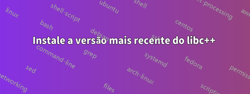 Instale a versão mais recente do libc++