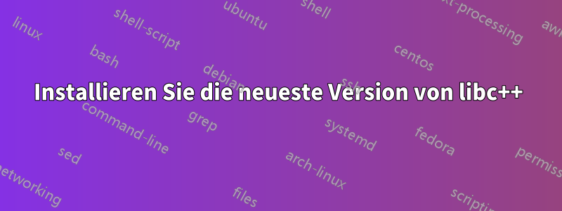 Installieren Sie die neueste Version von libc++