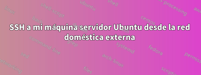 SSH a mi máquina servidor Ubuntu desde la red doméstica externa