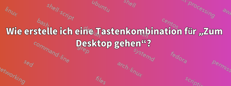 Wie erstelle ich eine Tastenkombination für „Zum Desktop gehen“? 