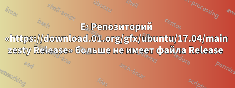 E: Репозиторий «https://download.01.org/gfx/ubuntu/17.04/main zesty Release» больше не имеет файла Release 