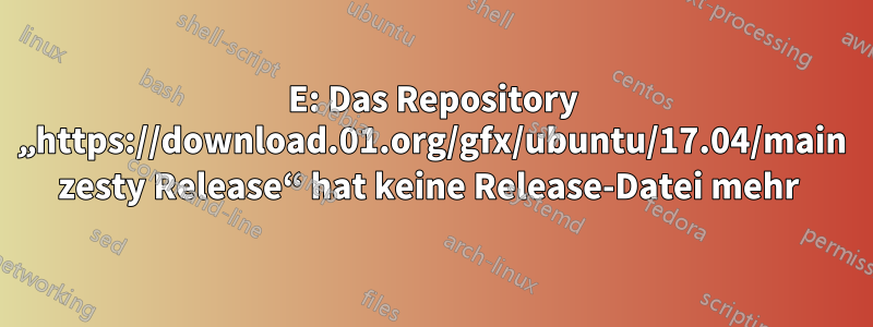 E: Das Repository „https://download.01.org/gfx/ubuntu/17.04/main zesty Release“ hat keine Release-Datei mehr 