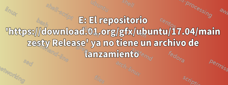 E: El repositorio 'https://download.01.org/gfx/ubuntu/17.04/main zesty Release' ya no tiene un archivo de lanzamiento 