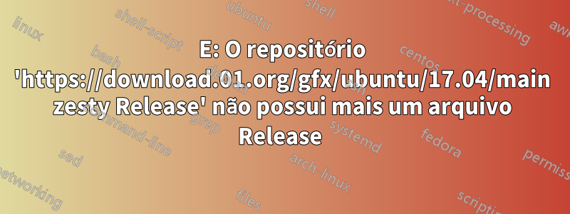 E: O repositório 'https://download.01.org/gfx/ubuntu/17.04/main zesty Release' não possui mais um arquivo Release 