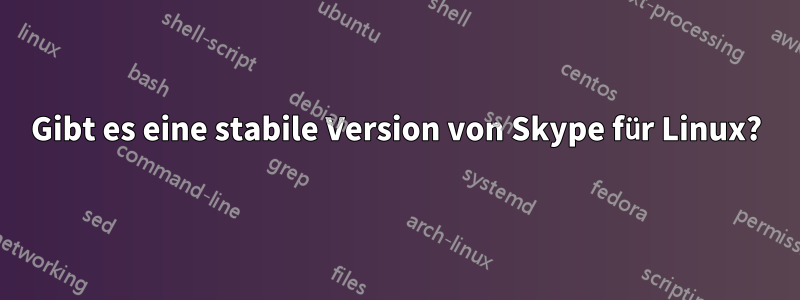 Gibt es eine stabile Version von Skype für Linux?