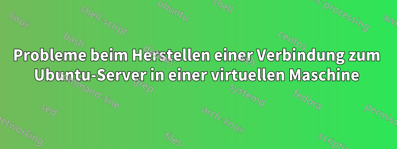 Probleme beim Herstellen einer Verbindung zum Ubuntu-Server in einer virtuellen Maschine