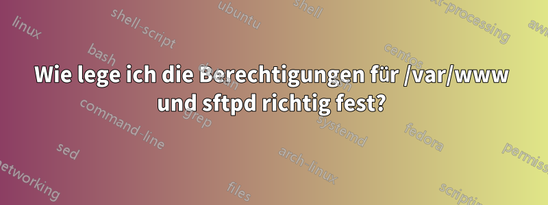 Wie lege ich die Berechtigungen für /var/www und sftpd richtig fest?