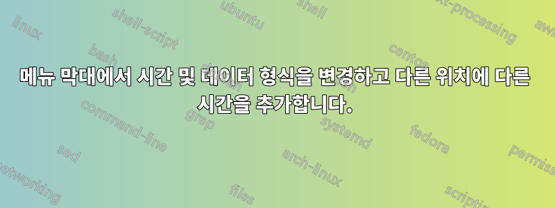 메뉴 막대에서 시간 및 데이터 형식을 변경하고 다른 위치에 다른 시간을 추가합니다.