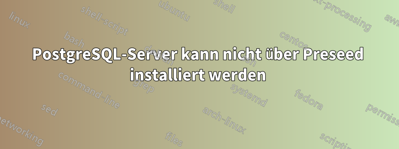 PostgreSQL-Server kann nicht über Preseed installiert werden