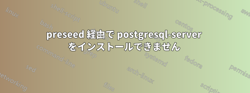 preseed 経由で postgresql-server をインストールできません