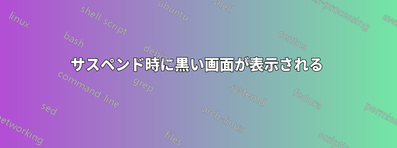 サスペンド時に黒い画面が表示される