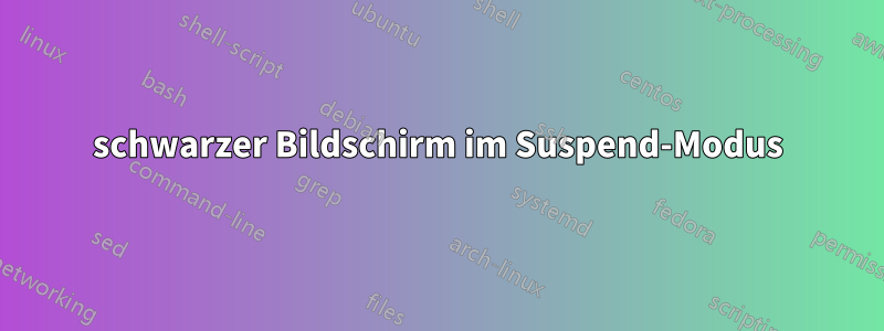 schwarzer Bildschirm im Suspend-Modus