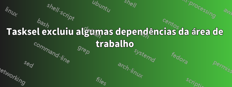 Tasksel excluiu algumas dependências da área de trabalho