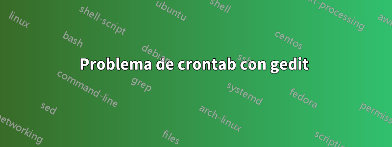 Problema de crontab con gedit